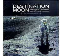 Destination Moon: The Apollo Missions in the Astronauts' Own Words