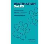 Destination Sales: A compassionate approach to professional recommendations in veterinary medicine (The Destination Series)