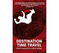 Destination Time Travel - The perfect read for fans of Doctor Who, Back to the Future, Star Trek and many more time travel tales