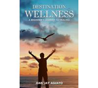 Destination Wellness: A Beginners Journey to Healing