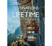Destinations of a Lifetime: 225 of the World's Most Amazing Places (National Geo
