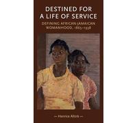 Destined for a Life of Service: Defining African-Jamaican Womanhood, 1865-1938 (Gender in History)