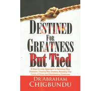 Destined For Greatness But Tied: A Step-by-Step Approach to Securing Your Freedom, Untying Your Destiny, Breaking the Cycle of Delay and Manifesting Greatness