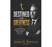 Destined for Greatness: The Solution-Driven Blueprint for Becoming Who You Were Born to Be