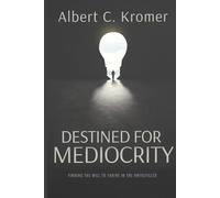 Destined for Mediocrity: Finding the Will to Thrive in the Unfulfilled