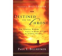Destined for the Throne: How Spiritual Warfare Prepares The Bride Of Christ For Her Eternal Destiny