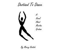 Destined To Dance: A Novel About Martha Graham