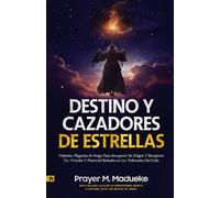 Destino Y Cazadores de Estrellas: Violentas Plegarias de Fuego Para Recuperar Tu Origen Y Recuperar Tus Virtudes Y Potencial Robados en Los Tribunales Del Cielo