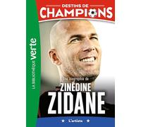 Destins de champions 10 - Une biographie de Zinédine Zidane