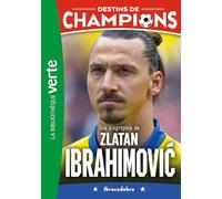 Destins de champions 18 - Une biographie de Zlatan Ibrahimovic: Ibracadabra
