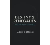 DESTINY 2 RENEGADES SPIELANLEITUNG: Erobere die Träumende Stadt: Kampagnen-, Dungeon- und Raid-Komplettlösungen
