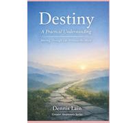 Destiny: A Practical Understanding Moving Through Life Without the Myth (The Greater Awareness Series)