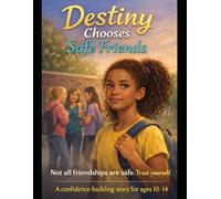 Destiny Chooses Safe Friends: A Story About Healthy Friendships, Boundaries, and Self-Respect (The Destiny Safety Series)