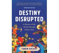 Destiny Disrupted : A History of the World Through Islamic Eyes