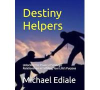 Destiny Helpers: Unlocking the Power of Strategic Relationships in Fulfilling Your Life's Purpose