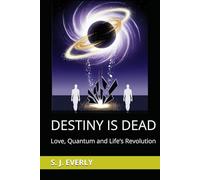 DESTINY IS DEAD: Love, Quantum, and Life’s Revolution
