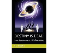 DESTINY IS DEAD: Love, Quantum, and Life’s Revolution