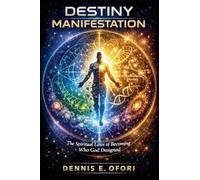 Destiny Manifestation: The Spiritual Laws of Becoming Who God Designed