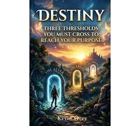 DESTINY: Three Thresholds You Must Cross to Reach Your Purpose