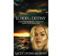 Destiny's Echo: A Mothers Journey Through Addiction and Loss