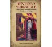 Destiny's Threshold: Nancy Olson's Channeled Expression through Art & Writings: Nancy Olson's Channeled Expressions through Art & Writings