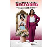 DESTITUTE. REDEEMED. RESTORED.: A Memoir of Trauma, Triumph, and the Unrelenting Love of God