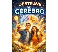 Destrave Seu Cérebro: O Poder das Emoções Positivas para Te Guiar no Caminho do Sucesso