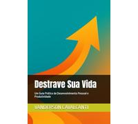 Destrave Sua Vida: Um Guia Prático de Desenvolvimento Pessoal e Produtividade