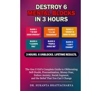 DESTROY 6 MENTAL BLOCKS IN 3 HOURS: The Gen Z Girl’s Complete Guide to Obliterating Self-Doubt, Procrastination, Money Fear, Failure Anxiety, Social Judgment, and the Belief That You Can’t Change