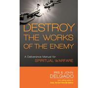 Destroy the Works of the Enemy: A Deliverance Manual for Spiritual Warfare
