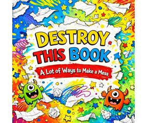 Destroy This Book: A lot of Ways to Draw, Tear, Scribble, Fold, and Make a Mess - A Fun Creative Activity Book for Kids