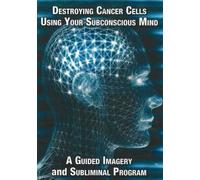 Destroying Cancer Cells Using Your Subconscious Mind NTSC DVD: A Guided Imagery & Subliminal program
