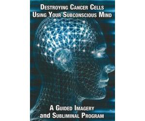 Destroying Cancer Cells Using Your Subconscious Mind NTSC DVD: A Guided Imagery & Subliminal program