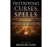 Destroying Curses, Spells, And Every Evil Projection:: Prophetic Prayers to Dismantle Invisible Barriers, Break Curses, And Command Favor in Every ... Divine Health, and End-Time Protection)