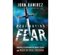 Destroying Fear - Strategies to Overthrow the Enemy`s Tactics and Walk in Total Freedom