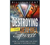 Destroying the Jezebel Spirit: How to Overcome the Spirit Before It Destroys You!