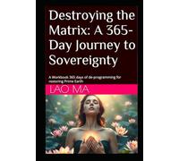 Destroying the Matrix: A 365-Day Journey to Sovereignty: A Workbook 365 days of de-programming for restoring Prime Earth (Destroying the Matrix, the Soul Trap, Restoring Prime Earth, Going Home)