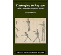Destroying to Replace: Settler Genocides of Indigenous Peoples (Critical Themes in World History)