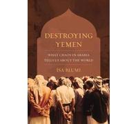 Destroying Yemen : What Chaos in Arabia Tells Us about the World