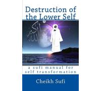Destruction of the Lower Self: a sufi manual