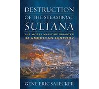 Destruction of the Steamboat Sultana: The Worst Maritime Disaster in American History