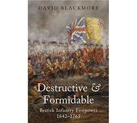 Destructive and Formidable: British Infantry Firepower 1642 - 1765
