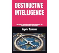 DESTRUCTIVE INTELLIGENCE: The greatest danger in the universe is not stupidity - but intelligent destruction without ethics