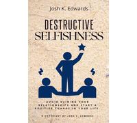 Destructive Selfishness::: Challenge Yourself and Stop Being Selfish [Avoid Ruining Your Relationships and Start a Positive Change in Your Life.]