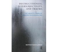 Destructiveness, Intersubjectivity and Trauma: The Identity Crisis of Modern Psychoanalysis (The Developments in Psychoanalysis Series)