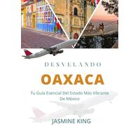 DESVELANDO OAXACA: Tu guía esencial del estado más vibrante de México (Unveiling the World)
