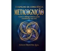 DESVENDANDO O PODER DA METACOGNIÇÃO - O ESPELHO DA CONSCIÊNCIA: COMO O DIÁLOGO INTERNO PODE TRANSFORMAR SUA VIDA