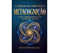 DESVENDANDO O PODER DA METACOGNIÇÃO - O ESPELHO DA CONSCIÊNCIA: COMO O DIÁLOGO INTERNO PODE TRANSFORMAR SUA VIDA