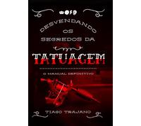 Desvendando os segredos da tatuagem o manual definitivo