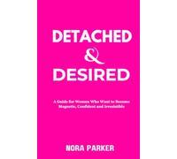 Detached & Desired: A Guide for Women Who Want to Become Magnetic, Confident and Irresistible